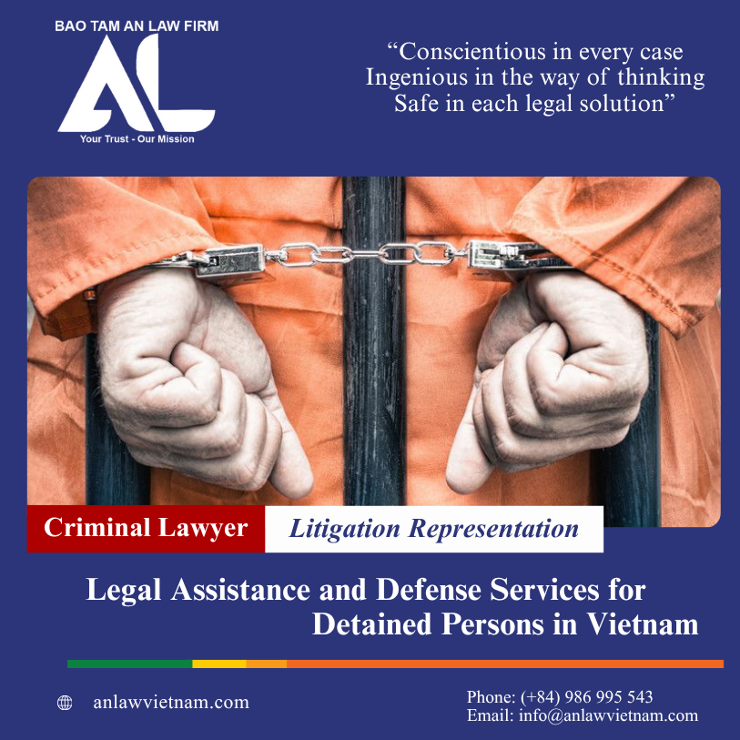 Các Công Việc Của Luật Sư An Law Vietnam Trong Việc Tư Vấn Và Hỗ Trợ Pháp Lý Cho Thân Chủ Khi Vừa Bị Tạm Giữ Legal Assistance And Defense Services For Detained Persons In Vietnam